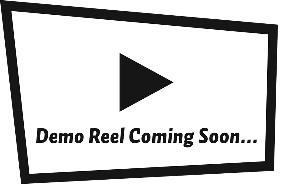 Demo Reel Coming Soon